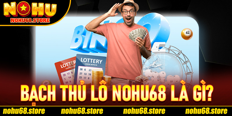 Bạch Thủ Lô Nohu68 là gì?